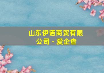 山东伊诺商贸有限公司 - 爱企查